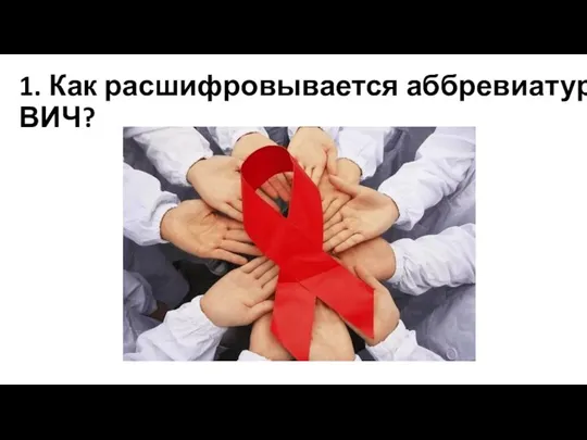 1. Как расшифровывается аббревиатура ВИЧ?