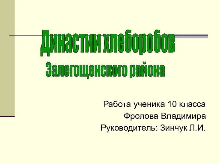 Работа ученика 10 класса Фролова Владимира Руководитель: Зинчук Л.И. Династии хлеборобов Залегощенского района