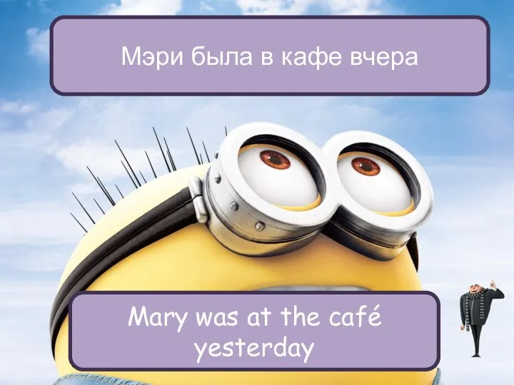 Мэри была в кафе вчера Mary was at the café yesterday