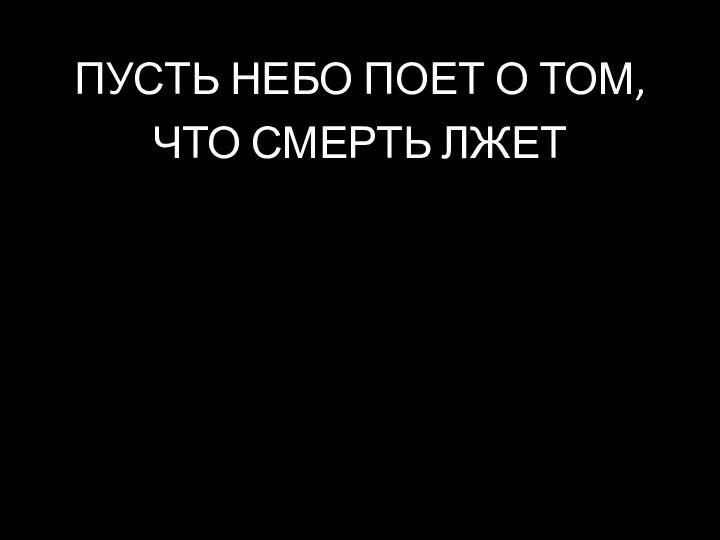 ПУСТЬ НЕБО ПОЕТ О ТОМ, ЧТО СМЕРТЬ ЛЖЕТ