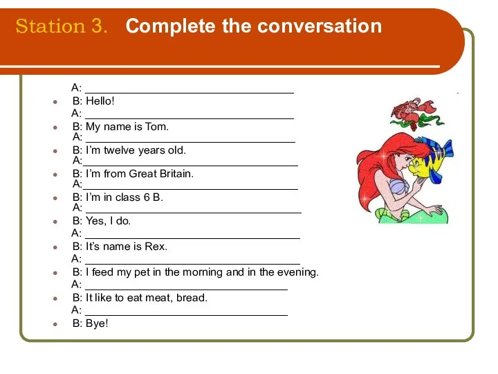 Station 3. Complete the conversation A: __________________________________ B: Hello! A: __________________________________