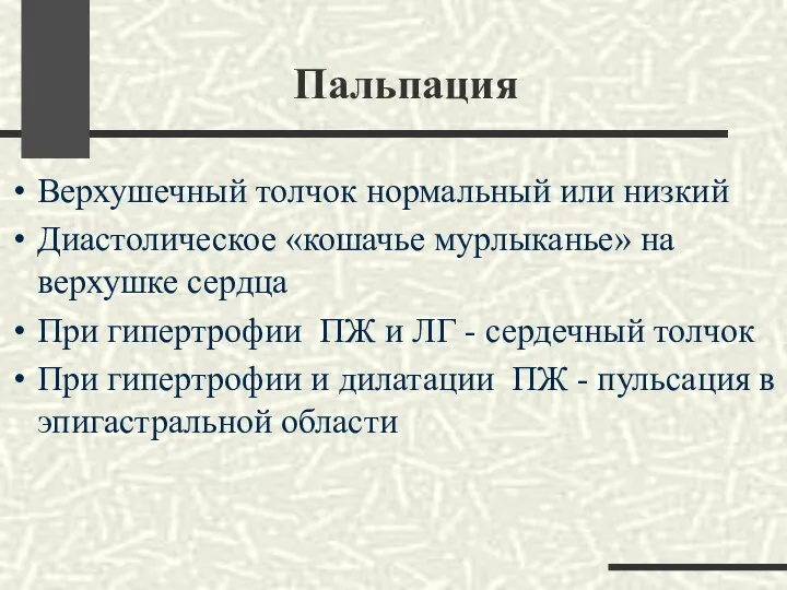 Пальпация Верхушечный толчок нормальный или низкий Диастолическое «кошачье мурлыканье» на верхушке