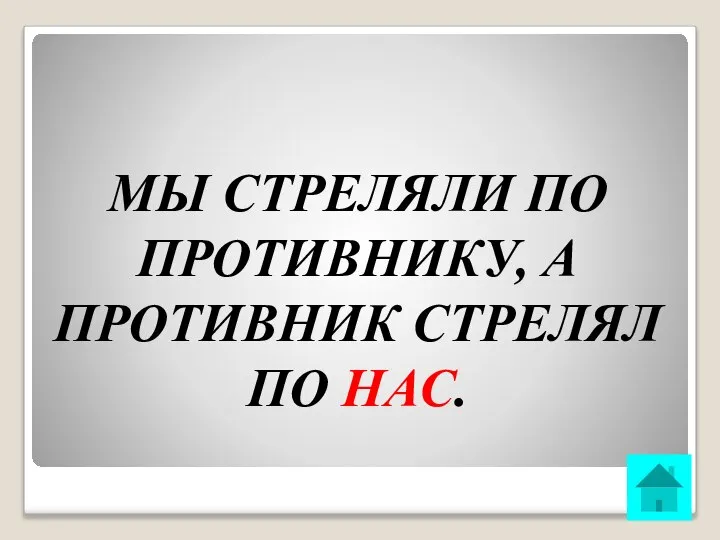 МЫ СТРЕЛЯЛИ ПО ПРОТИВНИКУ, А ПРОТИВНИК СТРЕЛЯЛ ПО НАС.