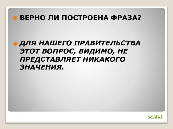 ВЕРНО ЛИ ПОСТРОЕНА ФРАЗА? ДЛЯ НАШЕГО ПРАВИТЕЛЬСТВА ЭТОТ ВОПРОС, ВИДИМО, НЕ ПРЕДСТАВЛЯЕТ НИКАКОГО ЗНАЧЕНИЯ. ОТВЕТ