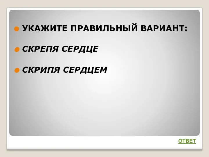 УКАЖИТЕ ПРАВИЛЬНЫЙ ВАРИАНТ: СКРЕПЯ СЕРДЦЕ СКРИПЯ СЕРДЦЕМ ОТВЕТ