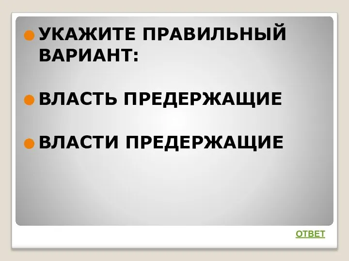 УКАЖИТЕ ПРАВИЛЬНЫЙ ВАРИАНТ: ВЛАСТЬ ПРЕДЕРЖАЩИЕ ВЛАСТИ ПРЕДЕРЖАЩИЕ ОТВЕТ