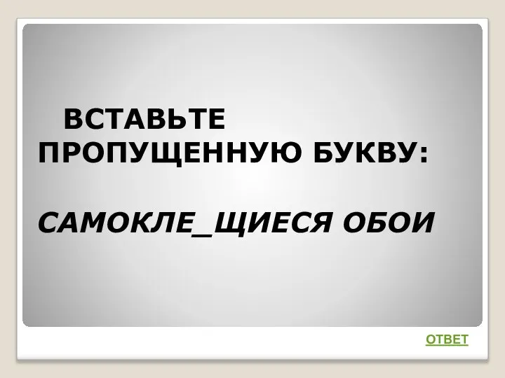 ВСТАВЬТЕ ПРОПУЩЕННУЮ БУКВУ: САМОКЛЕ_ЩИЕСЯ ОБОИ ОТВЕТ