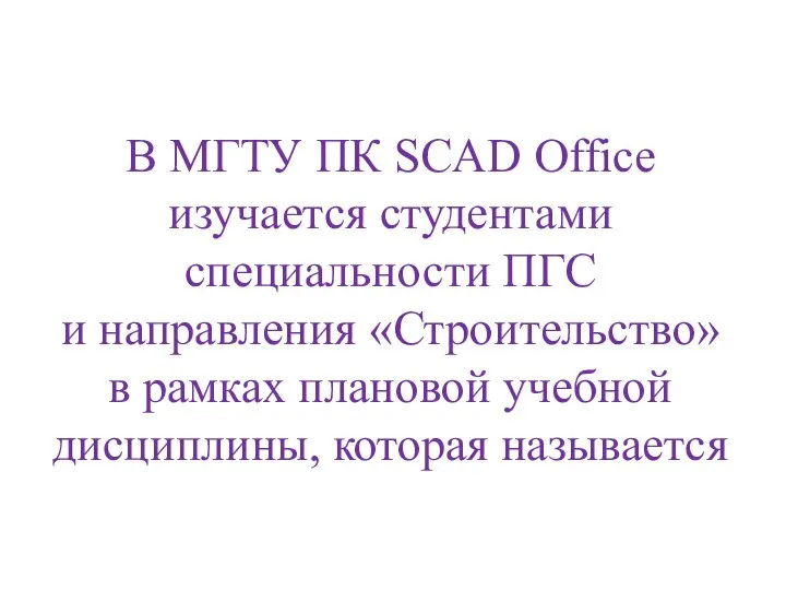 В МГТУ ПК SCAD Office изучается студентами специальности ПГС и направления