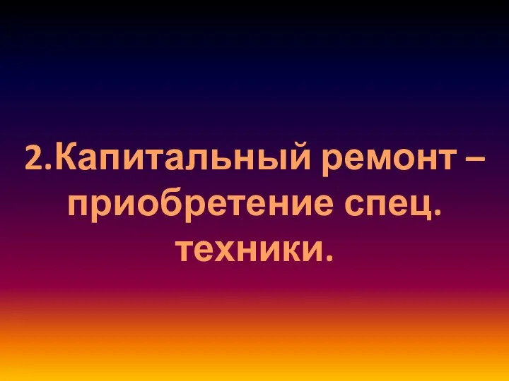 2.Капитальный ремонт – приобретение спец.техники.