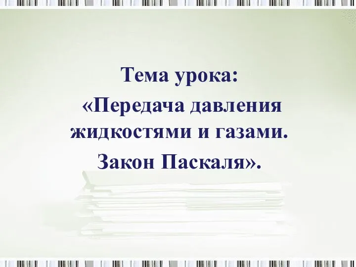 Тема урока: «Передача давления жидкостями и газами. Закон Паскаля».