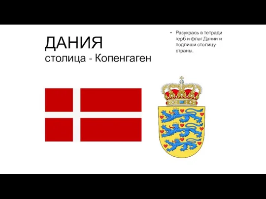 ДАНИЯ столица - Копенгаген Разукрась в тетради герб и флаг Дании и подпиши столицу страны.