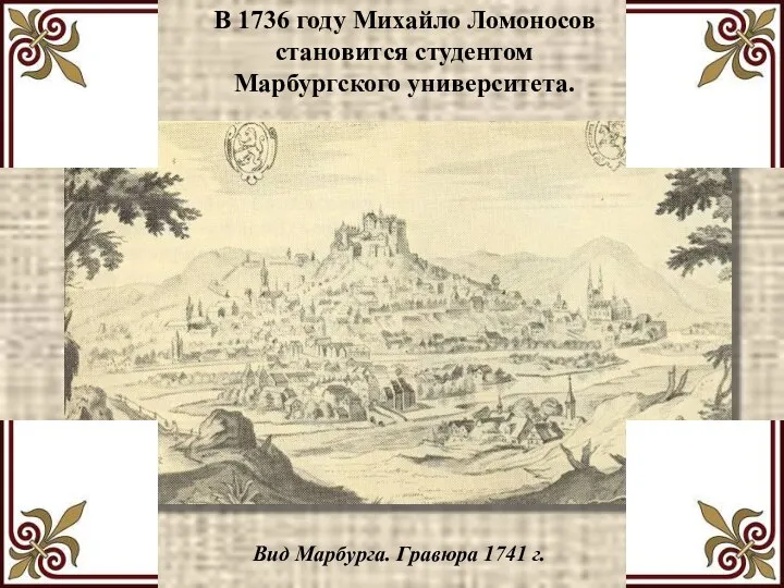 В 1736 году Михайло Ломоносов становится студентом Марбургского университета. Вид Марбурга. Гравюра 1741 г.