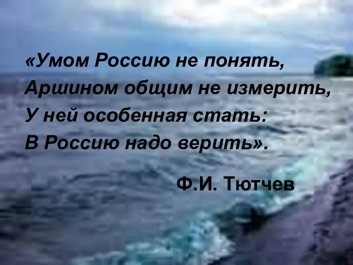 «Умом Россию не понять, Аршином общим не измерить, У ней особенная