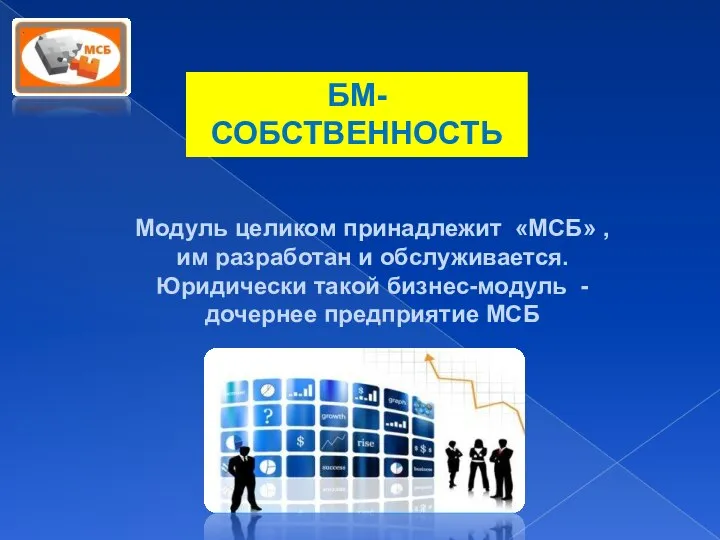 БМ- СОБСТВЕННОСТЬ Модуль целиком принадлежит «МСБ» , им разработан и обслуживается.