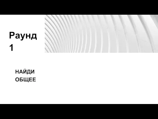 НАЙДИ ОБЩЕЕ Раунд 1