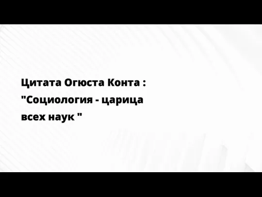 Цитата Огюста Конта : "Социология - царица всех наук "