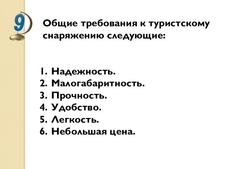 Общие требования к туристскому снаряжению следующие: Надежность. Малогабаритность. Прочность. Удобство. Легкость. Небольшая цена.