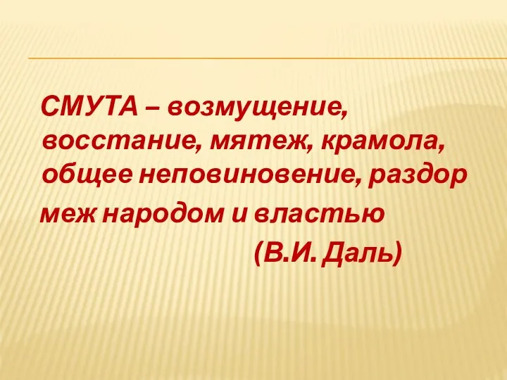 СМУТА – возмущение, восстание, мятеж, крамола, общее неповиновение, раздор меж народом и властью (В.И. Даль)