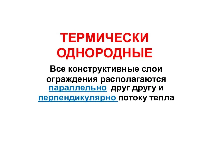 ТЕРМИЧЕСКИ ОДНОРОДНЫЕ Все конструктивные слои ограждения располагаются параллельно друг другу и перпендикулярно потоку тепла