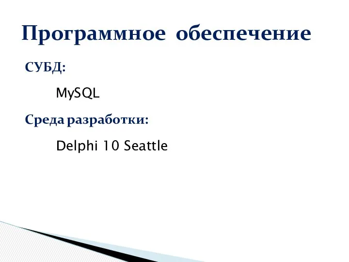 Программное обеспечение СУБД: MySQL Среда разработки: Delphi 10 Seattle