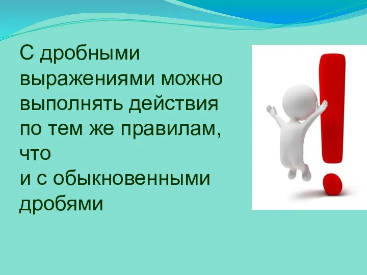 С дробными выражениями можно выполнять действия по тем же правилам, что и с обыкновенными дробями