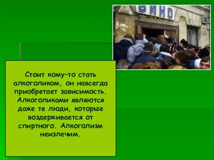 Стоит кому–то стать алкоголиком, он навсегда приобретает зависимость. Алкоголиками являются даже