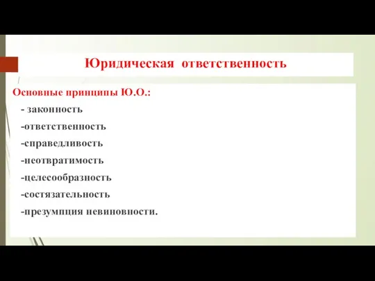 Юридическая ответственность Основные принципы Ю.О.: - законность -ответственность -справедливость -неотвратимость -целесообразность -состязательность -презумпция невиновности.