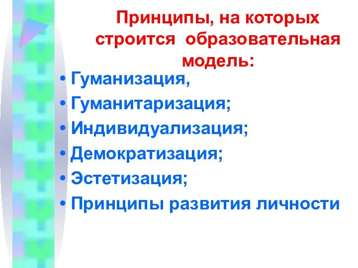 Принципы, на которых строится образовательная модель: Гуманизация, Гуманитаризация; Индивидуализация; Демократизация; Эстетизация; Принципы развития личности