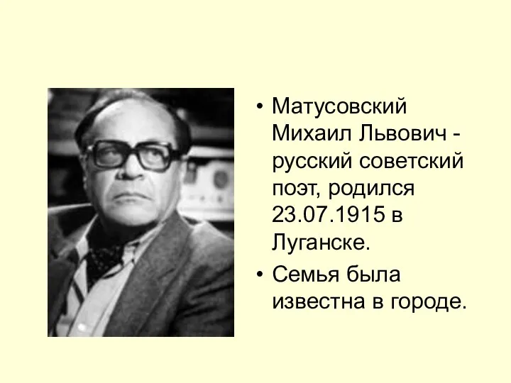 Матусовский Михаил Львович - русский советский поэт, родился 23.07.1915 в Луганске. Семья была известна в городе.