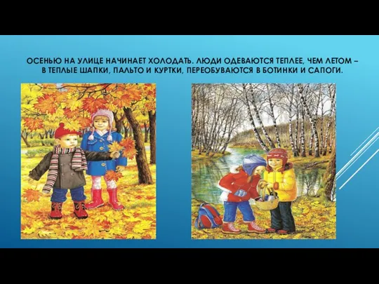 ОСЕНЬЮ НА УЛИЦЕ НАЧИНАЕТ ХОЛОДАТЬ. ЛЮДИ ОДЕВАЮТСЯ ТЕПЛЕЕ, ЧЕМ ЛЕТОМ –