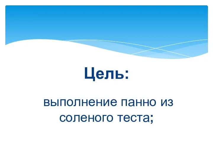 Цель: выполнение панно из соленого теста;