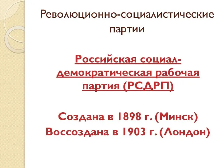 Революционно-социалистические партии Российская социал-демократическая рабочая партия (РСДРП) Создана в 1898 г.