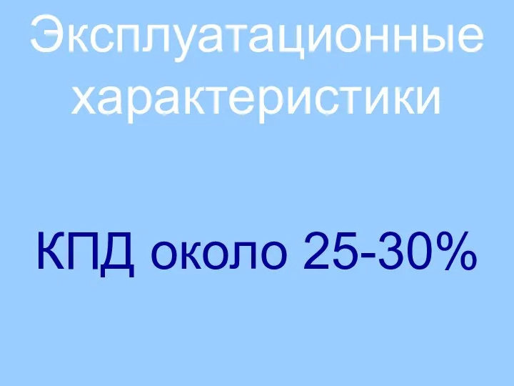 Эксплуатационные характеристики КПД около 25-30%