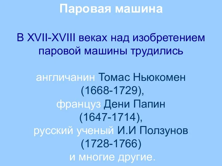 Паровая машина В XVII-XVIII веках над изобретением паровой машины трудились англичанин