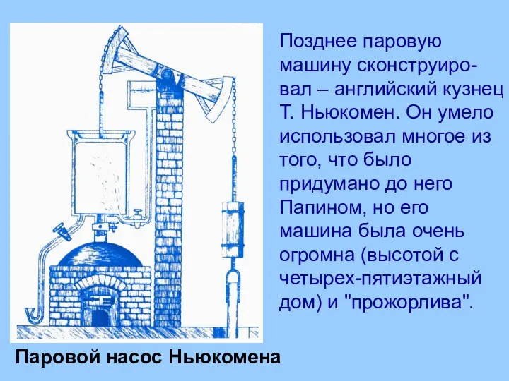 Позднее паровую машину сконструиро-вал – английский кузнец Т. Ньюкомен. Он умело