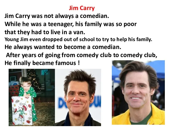Jim Carry Jim Carry was not always a comedian. While he