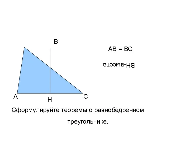 Равнобедренный треугольник А В С ВН-высота АВ = ВС Н Сформулируйте теоремы о равнобедренном треугольнике.