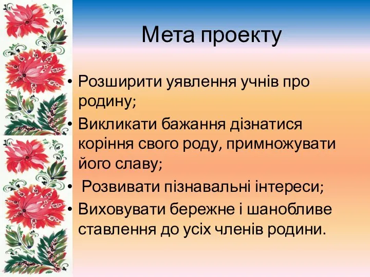 Мета проекту Розширити уявлення учнів про родину; Викликати бажання дізнатися коріння