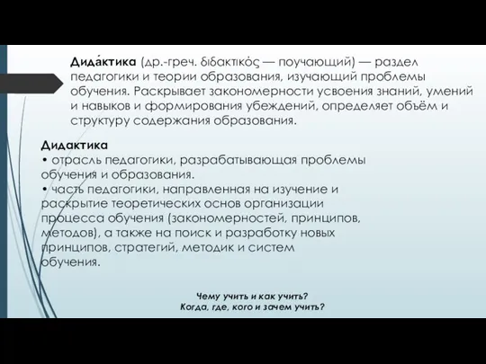 Дида́ктика (др.-греч. διδακτικός — поучающий) — раздел педагогики и теории образования,