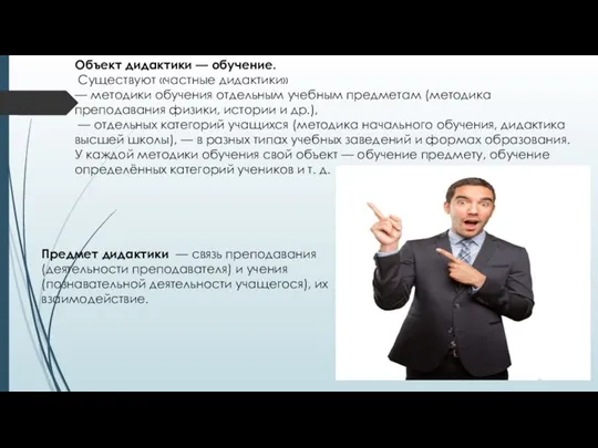 Объект дидактики — обучение. Существуют «частные дидактики» — методики обучения отдельным
