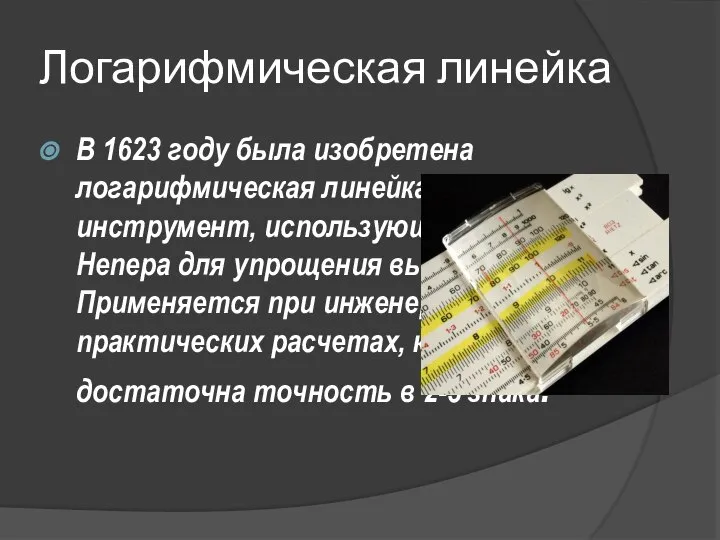 Логарифмическая линейка В 1623 году была изобретена логарифмическая линейка, счетный инструмент,