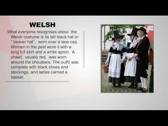 WELSH What everyone resognises about the Welsh costume is its tall