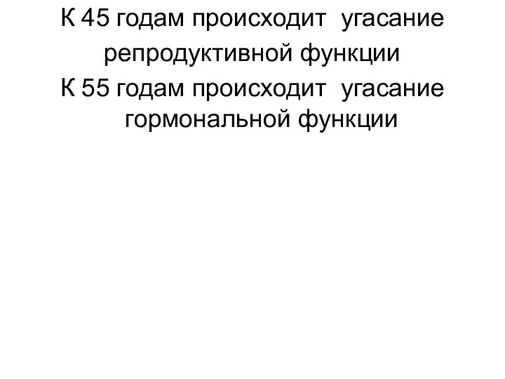 К 45 годам происходит угасание репродуктивной функции К 55 годам происходит угасание гормональной функции