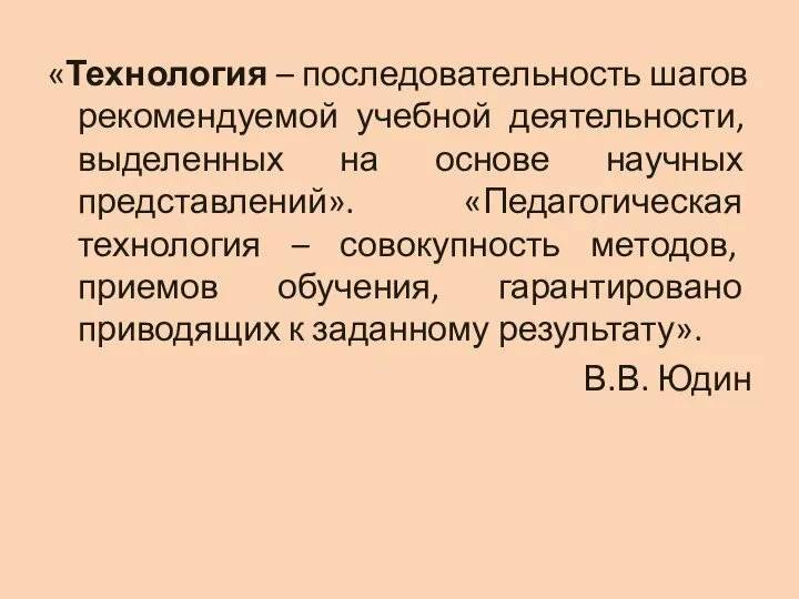 «Технология – последовательность шагов рекомендуемой учебной деятельности, выделенных на основе научных