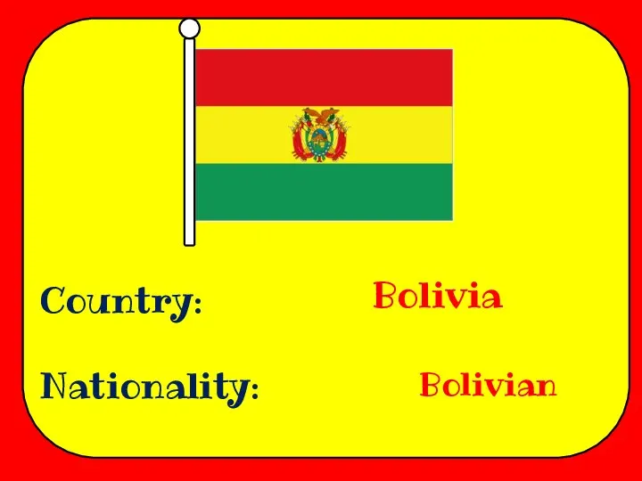 Country: Nationality: Bolivia Bolivian