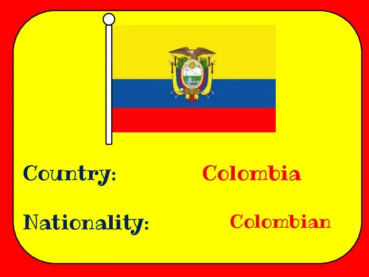 Country: Nationality: Colombia Colombian