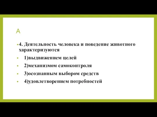 А 4. Деятельность человека и поведение животного характеризуются 1)выдвижением целей 2)механизмом