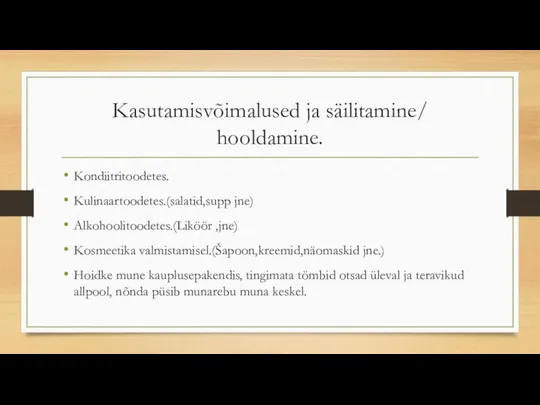 Kasutamisvõimalused ja säilitamine/ hooldamine. Kondiitritoodetes. Kulinaartoodetes.(salatid,supp jne) Alkohoolitoodetes.(Liköör ,jne) Kosmeetika valmistamisel.(Šapoon,kreemid,näomaskid