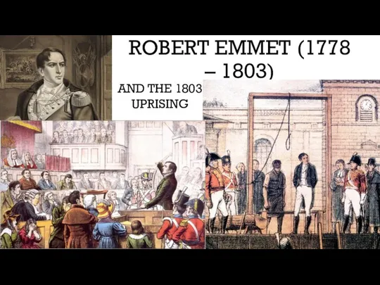 ROBERT EMMET (1778 – 1803) AND THE 1803 UPRISING