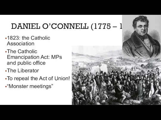 DANIEL O’CONNELL (1775 – 1847) 1823: the Catholic Association The Catholic